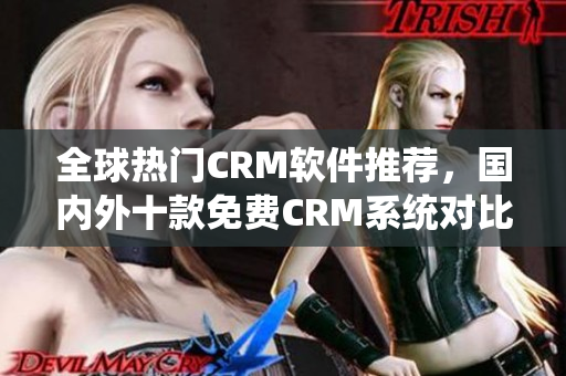 全球熱門CRM軟件推薦，國內(nèi)外十款免費(fèi)CRM系統(tǒng)對比