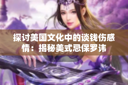 探討美國文化中的談錢傷感情：揭秘美式忌保羅諱