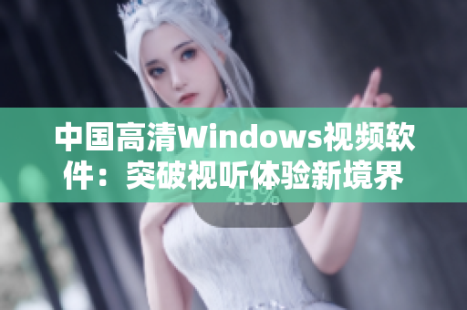 中國高清Windows視頻軟件：突破視聽體驗(yàn)新境界