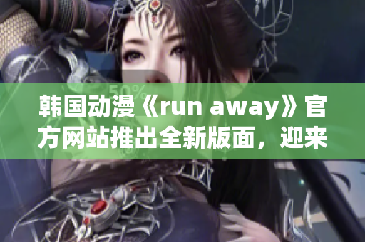 韓國(guó)動(dòng)漫《run away》官方網(wǎng)站推出全新版面，迎來(lái)全新體驗(yàn)