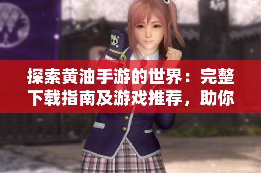 探索黃油手游的世界：完整下載指南及游戲推薦，助你暢游游戲樂(lè)園
