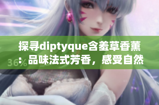 探尋diptyque含羞草香薰：品味法式芳香，感受自然純凈之美