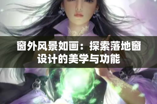 窗外風(fēng)景如畫：探索落地窗設(shè)計(jì)的美學(xué)與功能