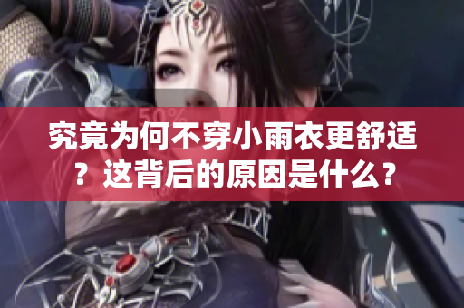 究竟為何不穿小雨衣更舒適？這背后的原因是什么？