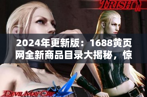 2024年更新版：1688黃頁(yè)網(wǎng)全新商品目錄大揭秘，驚喜連連
