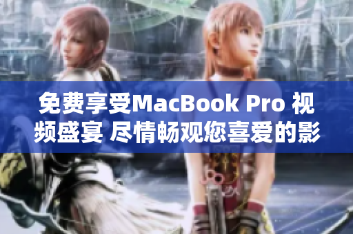 免費享受MacBook Pro 視頻盛宴 盡情暢觀您喜愛的影片