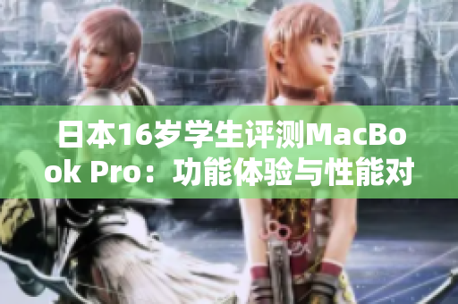 日本16歲學(xué)生評測MacBook Pro：功能體驗與性能對比