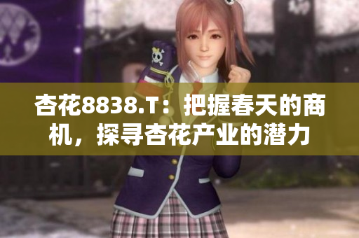 杏花8838.T：把握春天的商機，探尋杏花產(chǎn)業(yè)的潛力