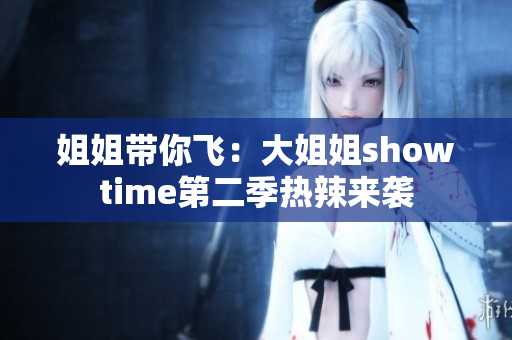 姐姐帶你飛：大姐姐showtime第二季熱辣來襲