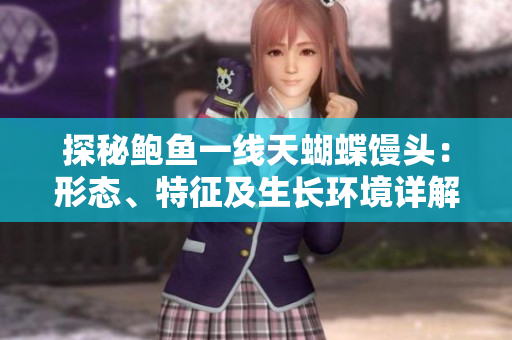 探秘鮑魚一線天蝴蝶饅頭：形態(tài)、特征及生長(zhǎng)環(huán)境詳解