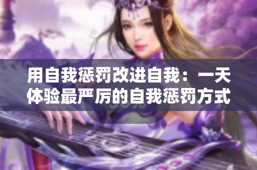 用自我懲罰改進自我：一天體驗最嚴厲的自我懲罰方式