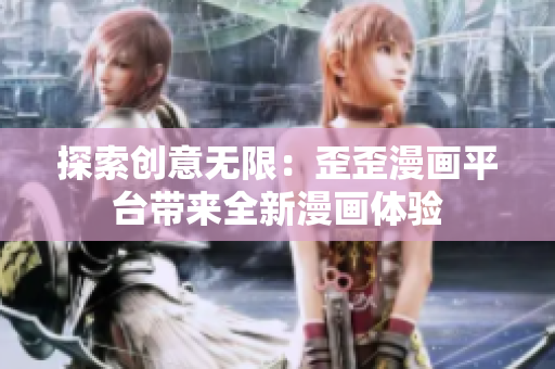 探索創(chuàng)意無(wú)限：歪歪漫畫平臺(tái)帶來(lái)全新漫畫體驗(yàn)