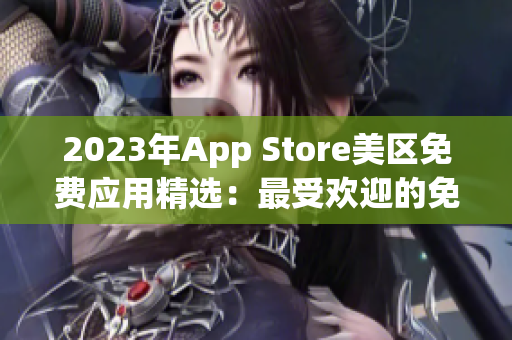 2023年App Store美區(qū)免費(fèi)應(yīng)用精選：最受歡迎的免費(fèi)應(yīng)用推薦