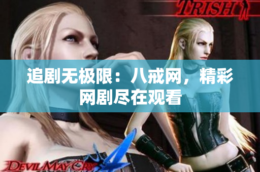 追劇無極限：八戒網，精彩網劇盡在觀看