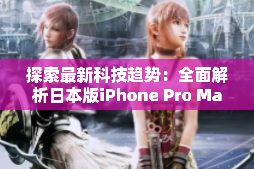 探索最新科技趨勢：全面解析日本版iPhone Pro Max的革新之處