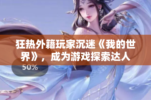 狂熱外籍玩家沉迷《我的世界》，成為游戲探索達人