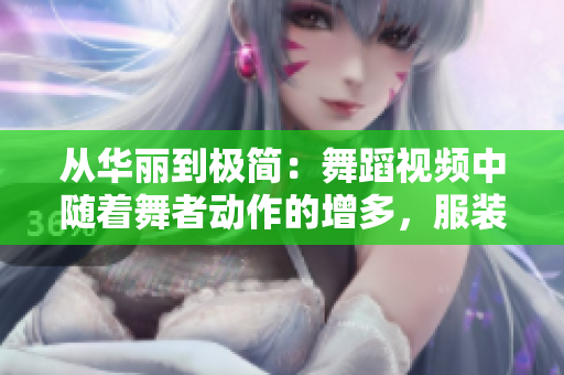 從華麗到極簡：舞蹈視頻中隨著舞者動作的增多，服裝逐漸減少