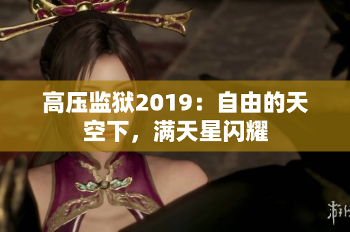 高壓監(jiān)獄2019：自由的天空下，滿天星閃耀