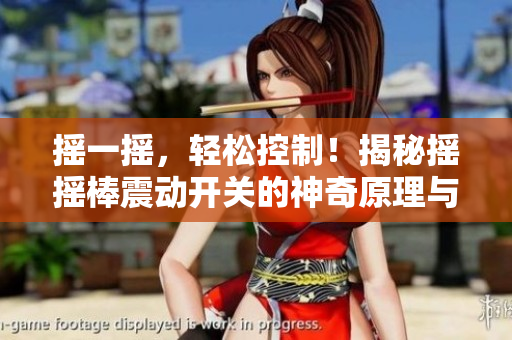 搖一搖，輕松控制！揭秘?fù)u搖棒震動(dòng)開關(guān)的神奇原理與應(yīng)用技巧
