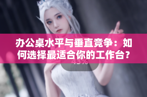 辦公桌水平與垂直競爭：如何選擇最適合你的工作臺？
