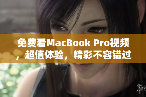 免費看MacBook Pro視頻，超值體驗，精彩不容錯過