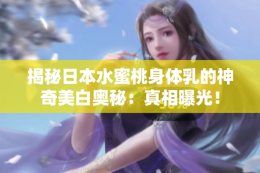 揭秘日本水蜜桃身體乳的神奇美白奧秘：真相曝光！