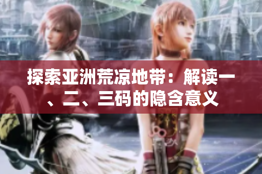 探索亞洲荒涼地帶：解讀一、二、三碼的隱含意義