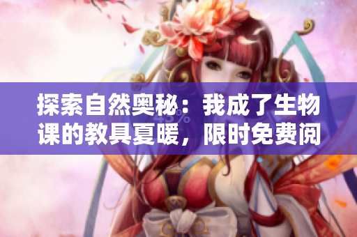 探索自然奧秘：我成了生物課的教具夏暖，限時(shí)免費(fèi)閱讀