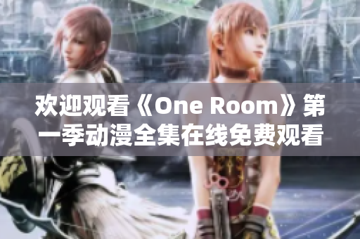 歡迎觀看《One Room》第一季動漫全集在線免費(fèi)觀看