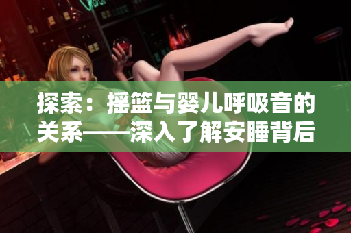 探索：搖籃與嬰兒呼吸音的關系——深入了解安睡背后的科學