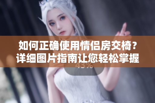 如何正確使用情侶房交椅？詳細(xì)圖片指南讓您輕松掌握