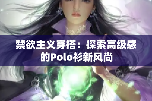 禁欲主義穿搭：探索高級感的Polo衫新風尚