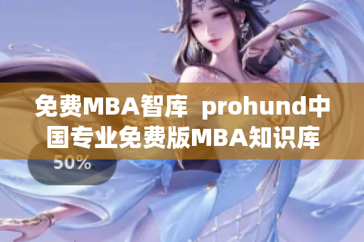 免費(fèi)MBA智庫  prohund中國專業(yè)免費(fèi)版MBA知識庫【完整版】