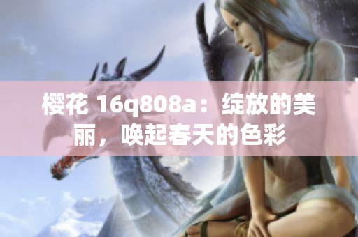 櫻花 16q808a：綻放的美麗，喚起春天的色彩