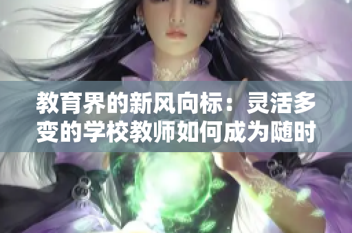 教育界的新風向標：靈活多變的學校教師如何成為隨時隨地的學習引領者