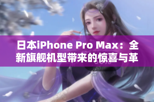 日本iPhone Pro Max：全新旗艦機型帶來的驚喜與革新