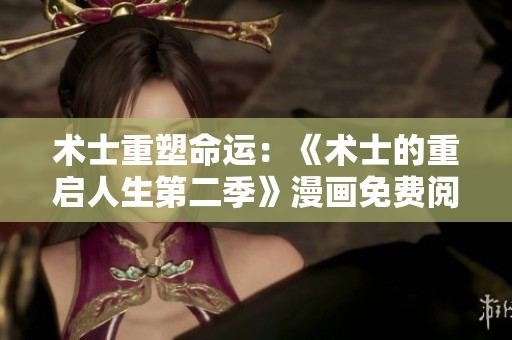 術(shù)士重塑命運(yùn)：《術(shù)士的重啟人生第二季》漫畫(huà)免費(fèi)閱讀