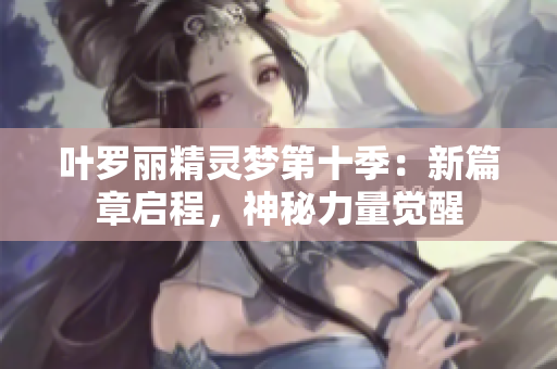 葉羅麗精靈夢第十季：新篇章啟程，神秘力量覺醒