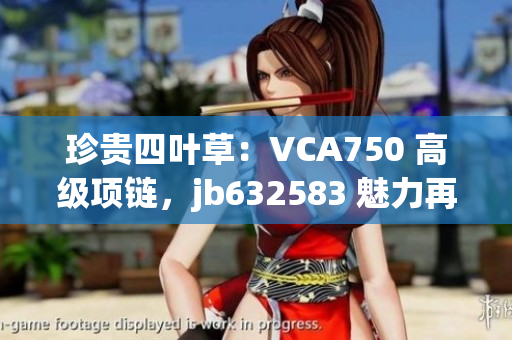 珍貴四葉草：VCA750 高級項鏈，jb632583 魅力再升級