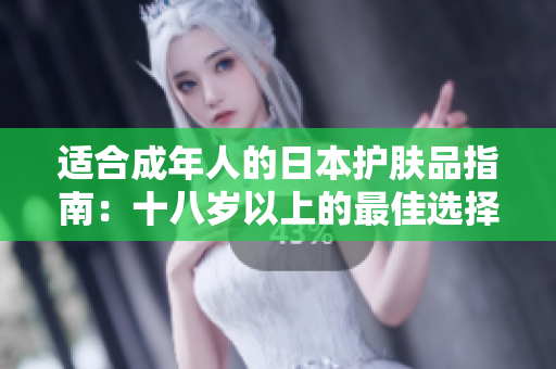 適合成年人的日本護膚品指南：十八歲以上的最佳選擇