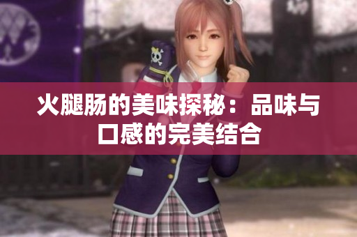 火腿腸的美味探秘：品味與口感的完美結(jié)合