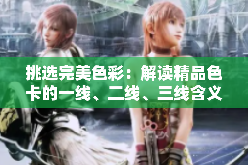 挑選完美色彩：解讀精品色卡的一線、二線、三線含義