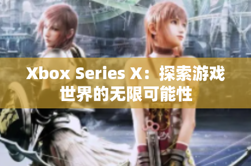 Xbox Series X：探索游戲世界的無(wú)限可能性