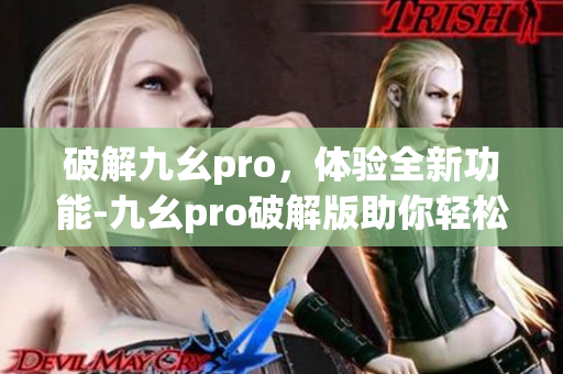 破解九幺pro，體驗(yàn)全新功能-九幺pro破解版助你輕松玩轉(zhuǎn)