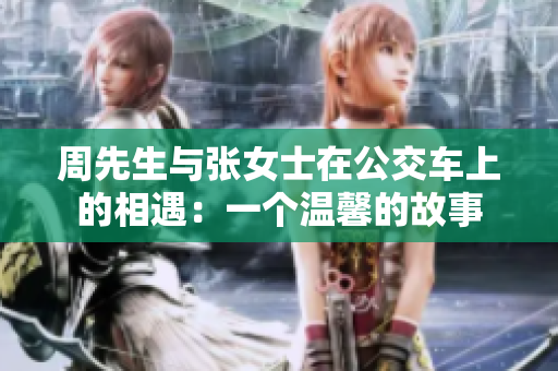 周先生與張女士在公交車上的相遇：一個溫馨的故事