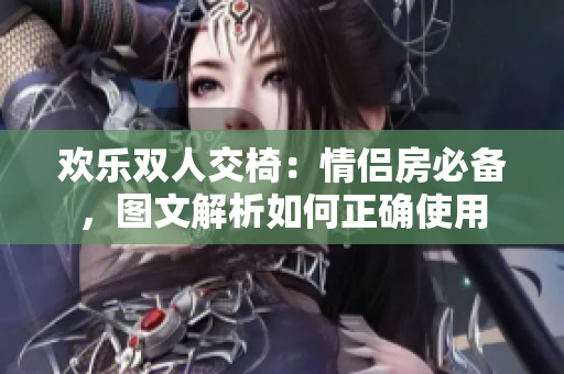 歡樂雙人交椅：情侶房必備，圖文解析如何正確使用