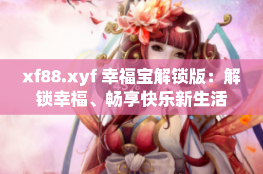 xf88.xyf 幸福寶解鎖版：解鎖幸福、暢享快樂新生活