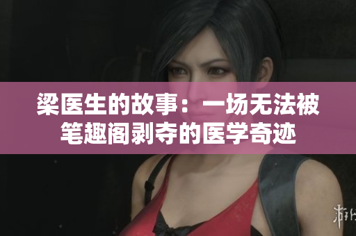 梁醫(yī)生的故事：一場無法被筆趣閣剝奪的醫(yī)學奇跡