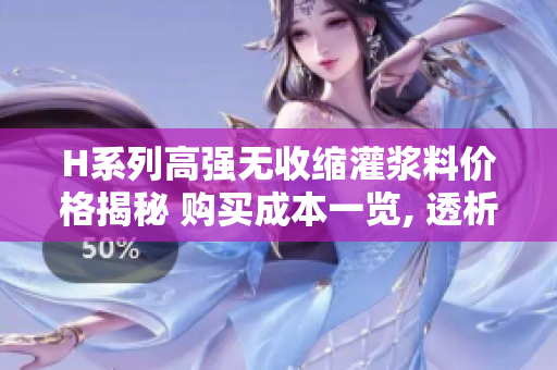 H系列高強無收縮灌漿料價格揭秘 購買成本一覽, 透析市場行情