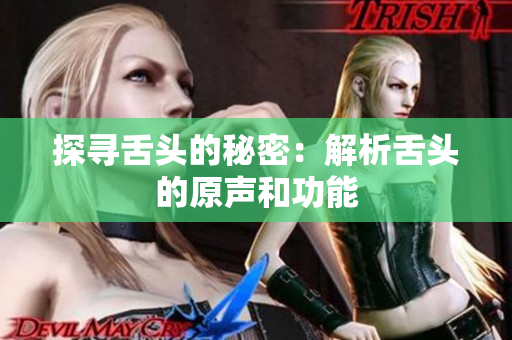 探尋舌頭的秘密：解析舌頭的原聲和功能